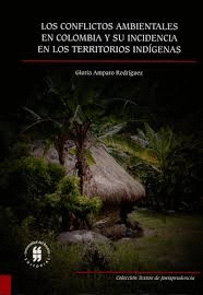 LOS CONFLICTOS AMBIENTALES EN COLOMBIA Y SU INCIDENCIA EN LOS TERRITORIOS INDIGENAS