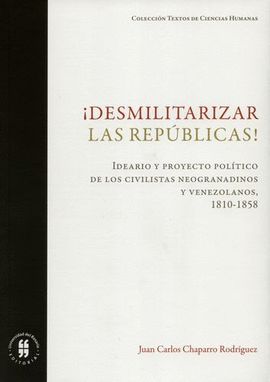 ¡DESMILITARIZAR LAS REPÚBLICAS! : IDEARIO Y PROYECTO POLÍTICO DE LOS CIVILISTAS