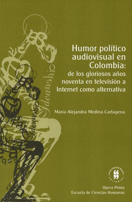HUMOR POLÍTICO AUDIOVISUAL EN COLOMBIA: DE LOS GLORIOSOS AÑOS NOVENTA EN TELEVISIÓN A INTERNET COMO ALTERNATIVA