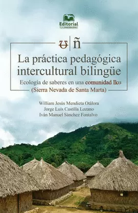 PRÁCTICA PEDAGÓGICA INTERCULTURAL BILINGÜE. ECOLOGÍA DE SABERES EN UNA COMUNIDAD IKU (SIERRA NEVADA DE SANTA MARTA), LA