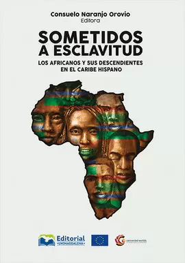 SOMETIDOS A ESCLAVITUD. LOS AFRICANOS Y SUS DESCENDIENTES EN EL CARIBE HISPANO