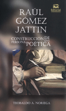 RAUL GOMEZ JATTIN CONSTRUCCION DE UNA PERSONA POETICA