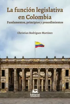 FUNCIÓN LEGISLATIVA EN COLOMBIA. FUNDAMENTOS, PRINCIPIOS Y PROCEDIMIENTOS, LA