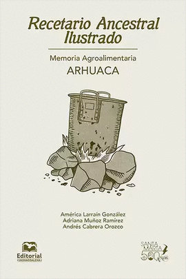 RECETARIO ANCESTRAL ILUSTRADO. MEMORIA AGROALIMENTARIA ARHUACA