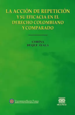 LA ACCION DE REPETICION Y SU EFICACIA EN EL DERECHO COLOMBIANO Y COMPARADO