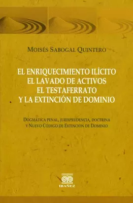 EL ENRIQUECIMIENTO ILICITO EL LAVADO DE ACTIVOS EL TESTAFERRATO Y LA EXTINCIÓN DE DOMINIO
