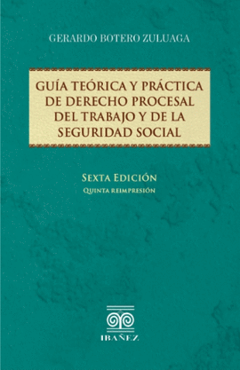 GUIA TEORICA Y PRACTICA DE DERECHO PROCESAL DEL TRABAJO Y DE LA SEGURIDAD SOCIAL 6ED