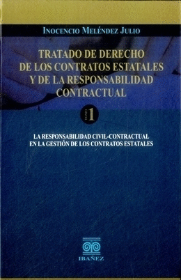 TRATADO DE DERECHO DE LOS CONTRATOS ESTATALES Y DE LA RESPONSABILIDAD CONTACTUAL TOMO 1  LA RESPONSABILIDAD CIVIL CONTRACTUAL EN LA GESTIÓN DE LOS CONTRATOS ESTATALES