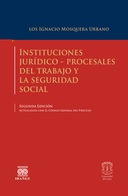 INSTITUCIONES JURIDICO-PROCESALES DEL TRABAJO Y LA SEGURIDAD SOCIAL 2ED