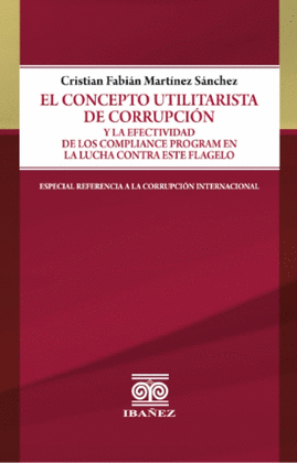 EL CONCEPTO UTILITARISTA DE CORRUPCIÓN. Y LA EFECTIVIDAD DE LOS COMPLIANCE PROGRAM EN LA LUCHA CONTRA ESTE FLAGELO