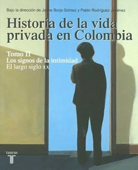 HISTORIA DE LA VIDA PRIVADA EN COLOMBIA (TOMO II) - LOS SIGLOS DE LA INTIMIDAD