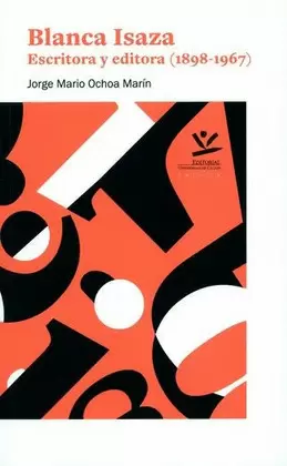 BLANCA ISAZA. ESCRITORA Y EDITORA (1898-1967)
