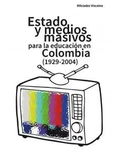 ESTADO Y MEDIOS MASIVOS PARA LA EDUCACION EN COLOMBIA 1929-2004