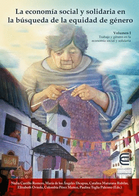 LA ECONOMÍA SOCIAL Y SOLIDARIA EN LA BÚSQUEDA DE LA EQUIDAD DE GÉNERO. VOLUMEN I. TRABAJO Y GÉNERO EN LA ECONOMÍA SOCIAL Y SOLIDARIA