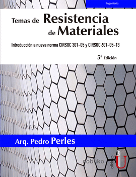 TEMAS DE RESISTENCIA DE MATERIALES 5ª EDICIÓN. INTRODUCCIÓN A NUEVA NORMA CIRSOC 301-05 Y CIRSOC 601-05-13