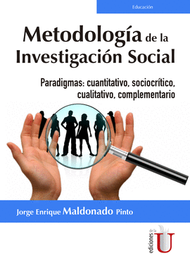 METODOLOGÍA DE LA INVESTIGACIÓN SOCIAL. PARADIGMAS: CUANTITATIVO, SOCIOCRÍTICO, CUALITATIVO, COMPLEMENTARIO