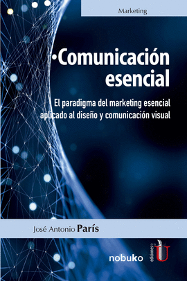 COMUNICACIÓN ESENCIAL. EL PARADIGMA DEL MARKETING ESENCIAL APLICADO AL DISEÑO Y COMUNICACIÓN VISUAL.