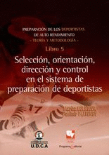SELECCION, ORIENTACION, DIRECCION Y CONTROL EN EL SISTEMA DE PREPARACION DE DEPORTISTAS - LIBRO 5