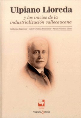 ULPIANO LLOREDA Y LOS INICIOS DE LA INDUSTRIALIZACIÓN VALLECAUCANA