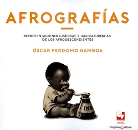 AFROGRAFÍAS. REPRESENTACIONES GRÁFICAS Y CARICATURESCAS DE LOS AFRODESCENDIENTES