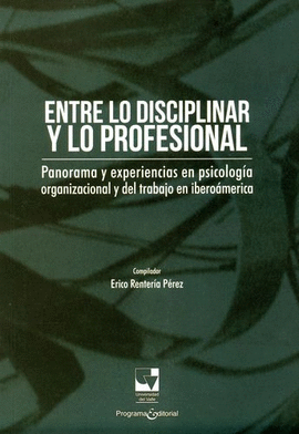 ENTRE LO DISCIPLINAR Y LO PROFESIONAL. PANORMA Y EXPERIENCIAS EN PSICOLOGÍA ORGANIZACIONAL Y DEL TRABAJO EN IBEROAMÉRICA