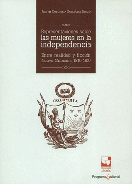 REPRESENTACIONES SOBRE LAS MUJERES EN LA INDEPENDENCIA. ENTRE REALIDAD Y FICCIÓN NUEVA GRANADA, 1810-1830