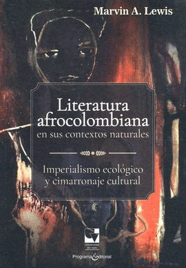LITERATURA AFROCOLOMBIANA EN SUS CONTEXTOS NATURALES. IMPERIALISMO ECOLÓGICO Y CIMARRONAJE CULTURAL