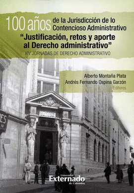 100 AÑOS DE LA JURISDICCION DE LO CONTENCIOSO ADMINISTRATIVO JUSTIFICACION RETOS Y APORTE AL DERECHO