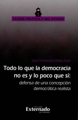 TODO LO QUE LA DEMOCRACIA NO ES Y LO POCO QUE SI: DEFENSA DE UNA CONCEPCION DEMOCRATICA REALISTA