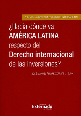 HACIA DONDE VA AMERICA LATINA RESPECTO DEL DERECHO INTERNACIONAL DE LAS INVERSIONES