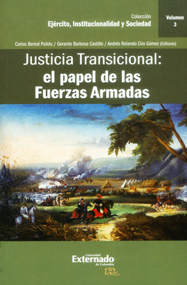 JUSTICIA TRANSICIONAL : EL PAPEL DE LAS FUERZAS ARMADAS / CARLOS BERNAL PULIDO,