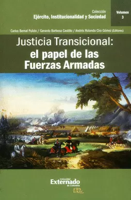 JUSTICIA TRANSICIONAL : EL PAPEL DE LAS FUERZAS ARMADAS / CARLOS BERNAL PULIDO,
