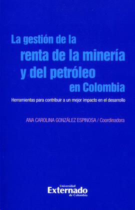 LA GESTIÓN DE LA RENTA DE LA MINERÍA Y DEL PETRÓLEO EN COLOMBIA