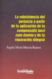 LA SUBSISTENCIA DEL PERJUICIO A PARTIR DE LA APLICACION DE LA COMPENSATIO LUCRI CUM DAMNO Y DE LA REPARACION INTEGRAL