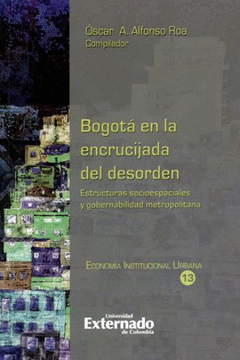 BOGOTÁ EN LA ENCRUCIJADA DEL DESORDEN : ESTRUCTURAS SOCIOESPACIALES Y GOBERNABIL