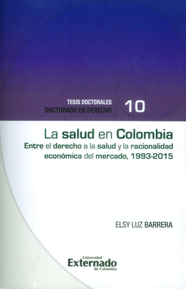 LA SALUD EN COLOMBIA ENTRE EL DERECHO A LA SALUD Y LA RACIONALIDAD ECONOMICA DEL MERCADO, 1993 - 2015