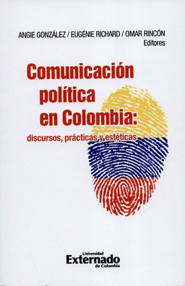COMUNICACIÓN POLÍTICA EN COLOMBIA: DISCURSOS, PRÁCTICAS Y ESTÉTICAS