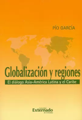 GLOBALIZACIÓN Y REGIONES. EL DIÁLOGO ASIA-AMÉRICA LATINA Y EL CARIBE