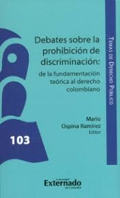 DEBATES SOBRE LAS PROHIBICIONES DE DISCRIMINACION DE LA FUNDAMENTACION TEORICA AL DERECHO COLOMBIANO