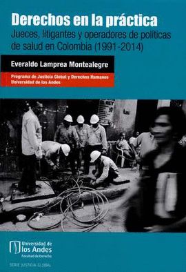 DERECHOS EN LA PRACTICA. JUECES, LITIGANTES Y OPERADORES DE POLÍTICAS DE SALUD EN COLOMBIA (1991-2014)