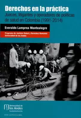 DERECHOS EN LA PRACTICA. JUECES, LITIGANTES Y OPERADORES DE POLÍTICAS DE SALUD EN COLOMBIA (1991-2014)