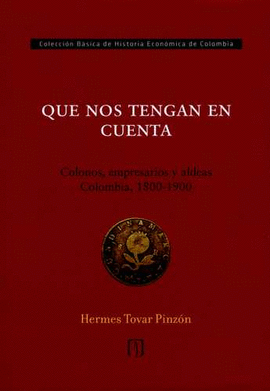 QUE NOS TENGAN EN CUENTA. COLONOS, EMPRESARIOS Y ALDEAS. COLOMBIA, 1800-1900