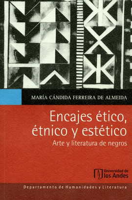 ENCAJES ÉTICO, ÉTNICO Y ESTÉTICO : ARTE Y LITERATURA DE NEGROS / MARÍA CÁNDIDA F