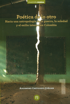 POETICA DE LO OTRO - HACIA UNA ANTROPOLOGIA DE LA GUERRA, LA SOLEDAD Y EL EXILIO INTERNO EN COLOMBIA