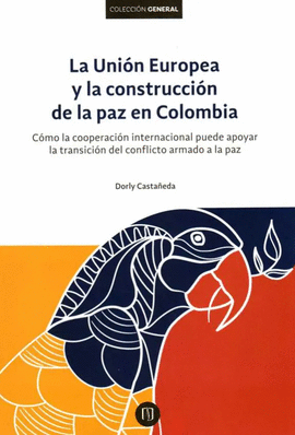 LA UNIÓN EUROPEA Y LA CONSTRUCCIÓN DE LA PAZ EN COLOMBIA : CÓMO LA COOPERACIÓN I