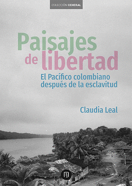 PAISAJES DE LIBERTAD. EL PACÍFICO COLOMBIANO DESPUÉS DE LA ESCLAVITUD