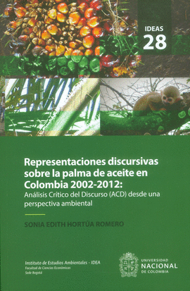 REPRESENTACIONES DISCURSIVAS SOBRE LA PALMA DE ACEITE EN COLOMBIA 2002-2012: ANALISIS CRITICO DEL DISCURSO ACD DESDE UNA PERSPECTIVA AMBIENTAL