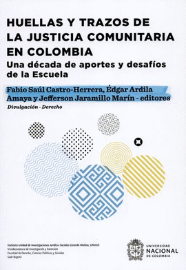 HUELLAS Y TRAZOS DE LA JUSTICIA COMUNITARIA EN COLOMBIA. UNA DÉCADA DE APORTES Y DESAFÍOS DE LA ESCUELA