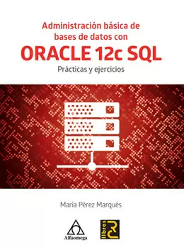 ORACLE 12C SQL - ADMINISTRACION BASICA DE BASES DE DATOS CON ORACLE 12C SQL