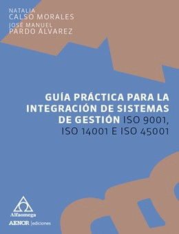 GUÍA PRÁCTICA PARA LA INTEGRACIÓN DE SISTEMAS DE GESTIÓN ISO 9001, ISO 14001 E ISO 45001